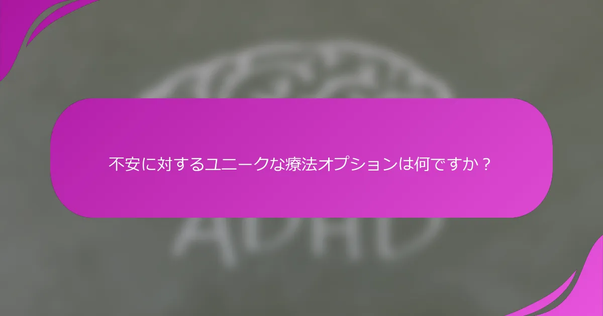 不安に対するユニークな療法オプションは何ですか？