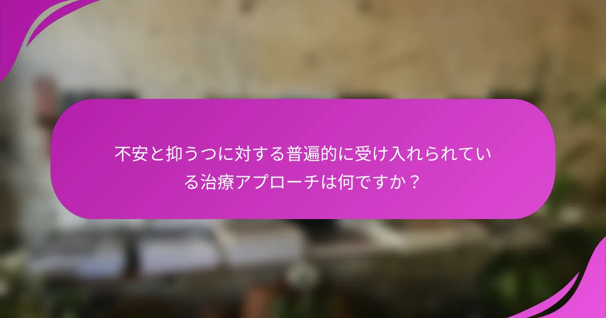 不安と抑うつに対する普遍的に受け入れられている治療アプローチは何ですか？