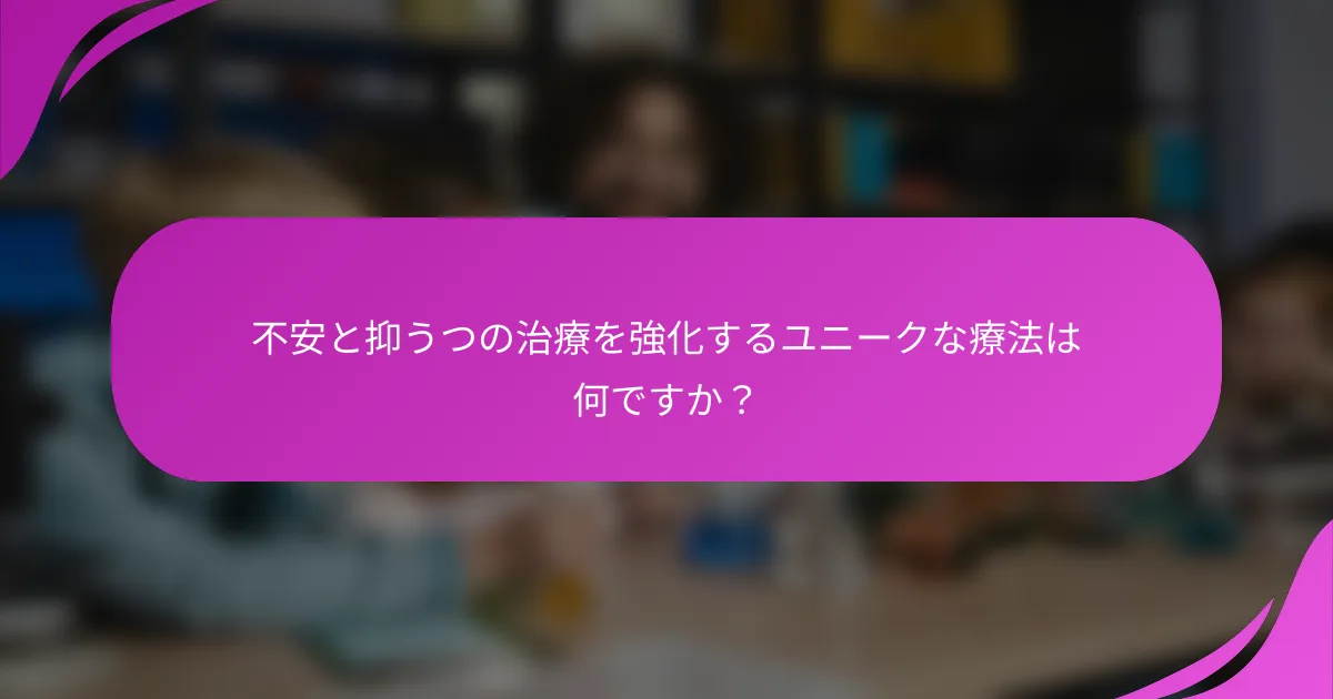 不安と抑うつの治療を強化するユニークな療法は何ですか？
