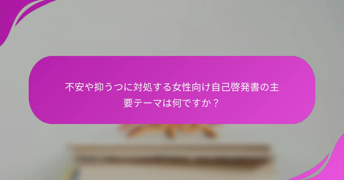 不安や抑うつに対処する女性向け自己啓発書の主要テーマは何ですか？