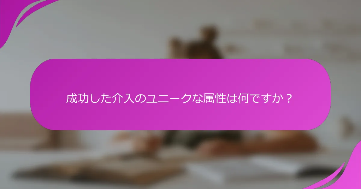 成功した介入のユニークな属性は何ですか？