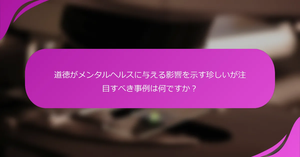 道徳がメンタルヘルスに与える影響を示す珍しいが注目すべき事例は何ですか？