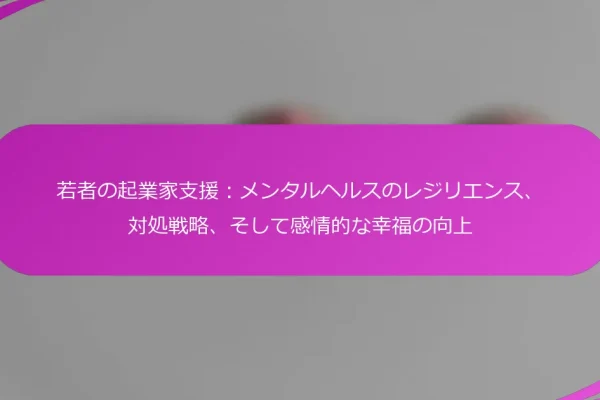 若者の起業家支援:メンタルヘルスのレジリエンス、対処戦略、そして感情的な幸福の向上