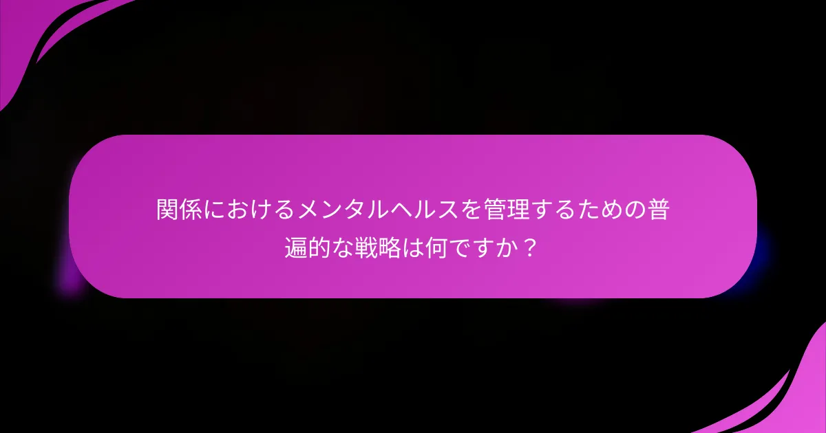 関係におけるメンタルヘルスを管理するための普遍的な戦略は何ですか？