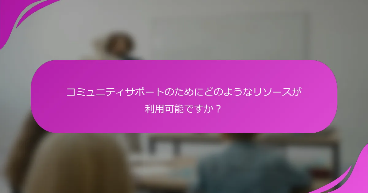 コミュニティサポートのためにどのようなリソースが利用可能ですか？