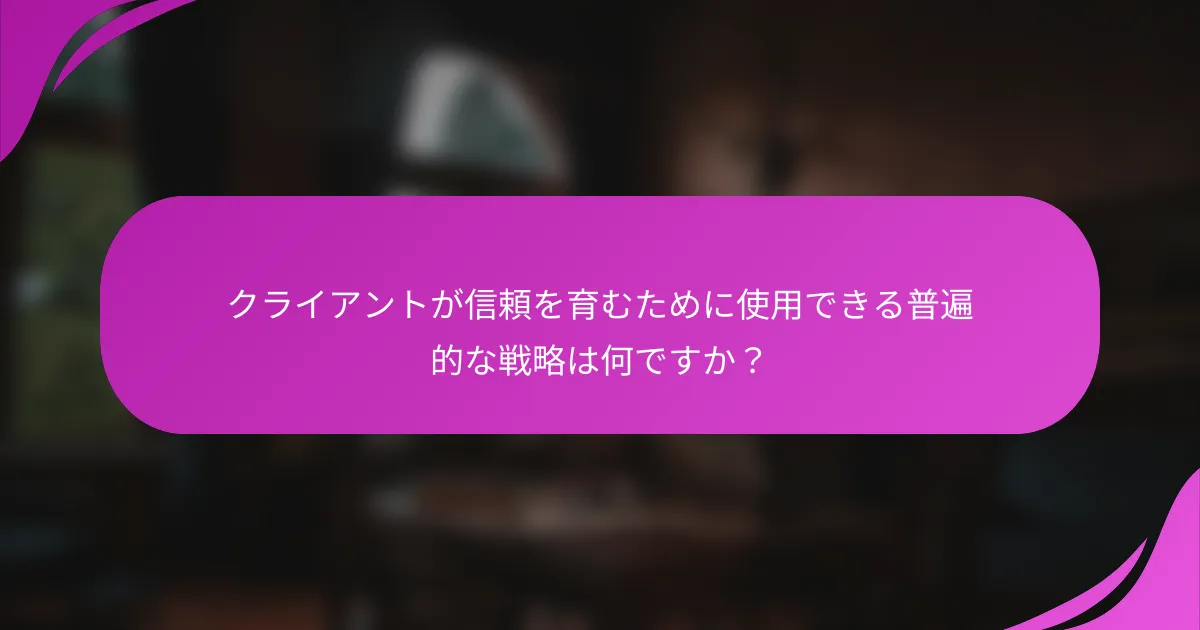 クライアントが信頼を育むために使用できる普遍的な戦略は何ですか？