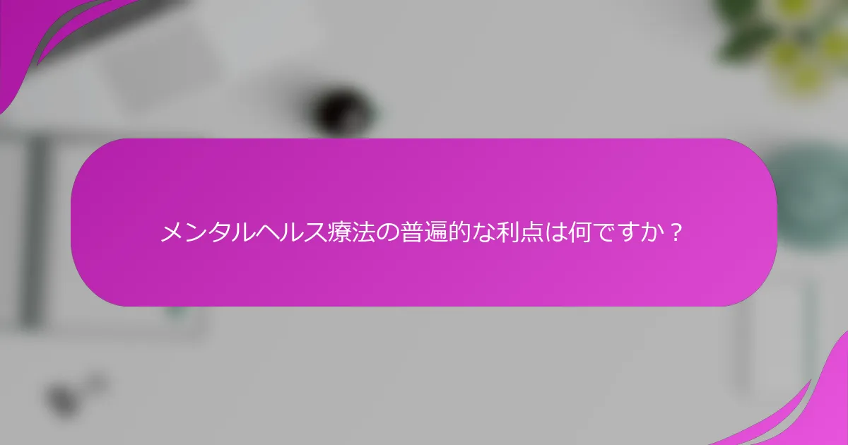 メンタルヘルス療法の普遍的な利点は何ですか？