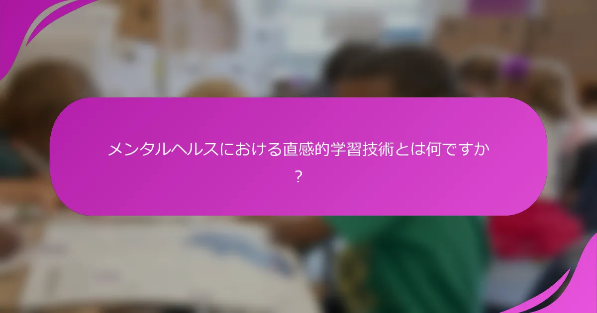 メンタルヘルスにおける直感的学習技術とは何ですか？