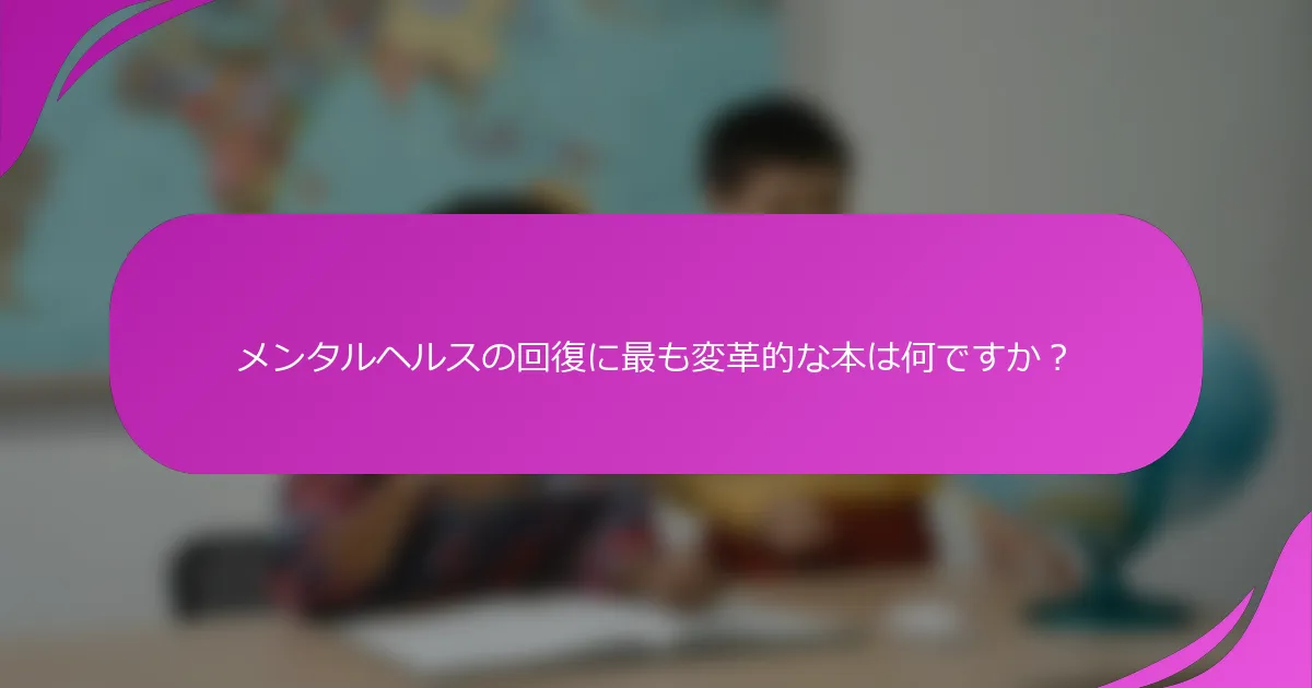 メンタルヘルスの回復に最も変革的な本は何ですか？