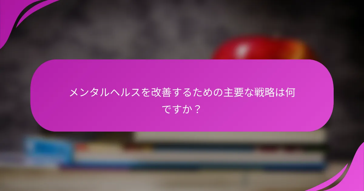 メンタルヘルスを改善するための主要な戦略は何ですか？