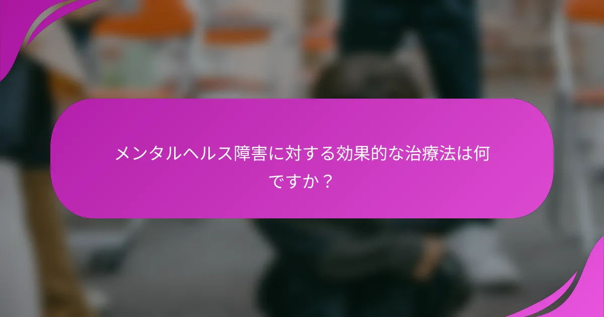 メンタルヘルス障害に対する効果的な治療法は何ですか？