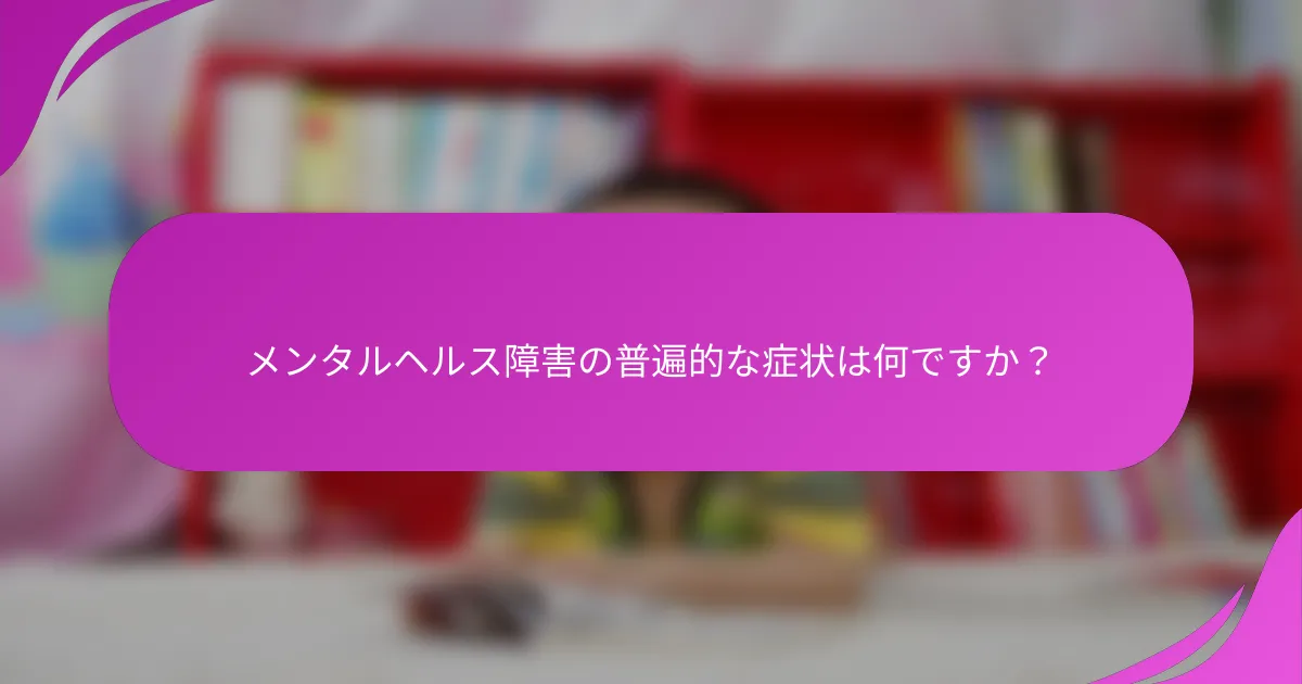 メンタルヘルス障害の普遍的な症状は何ですか？