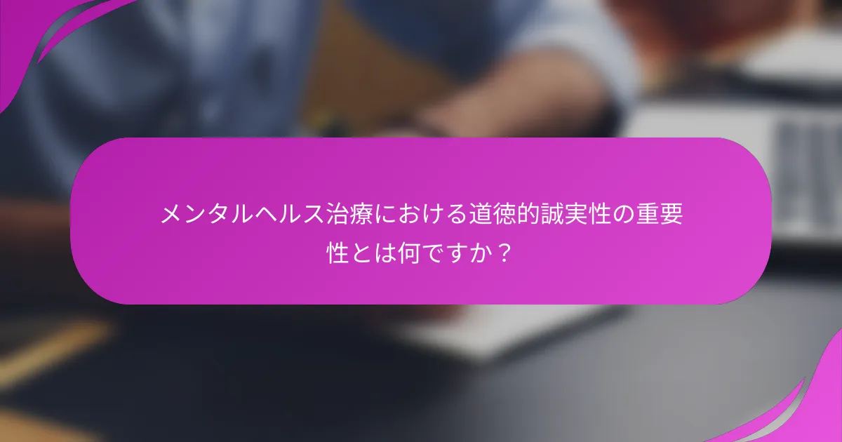 メンタルヘルス治療における道徳的誠実性の重要性とは何ですか？