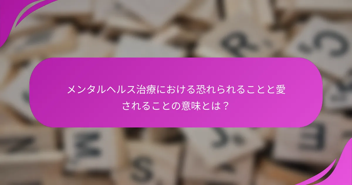 メンタルヘルス治療における恐れられることと愛されることの意味とは？