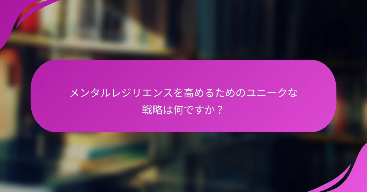 メンタルレジリエンスを高めるためのユニークな戦略は何ですか？