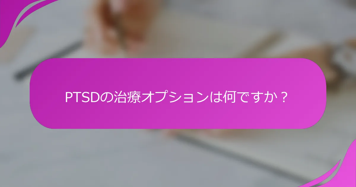 PTSDの治療オプションは何ですか？