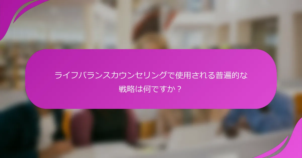 ライフバランスカウンセリングで使用される普遍的な戦略は何ですか？