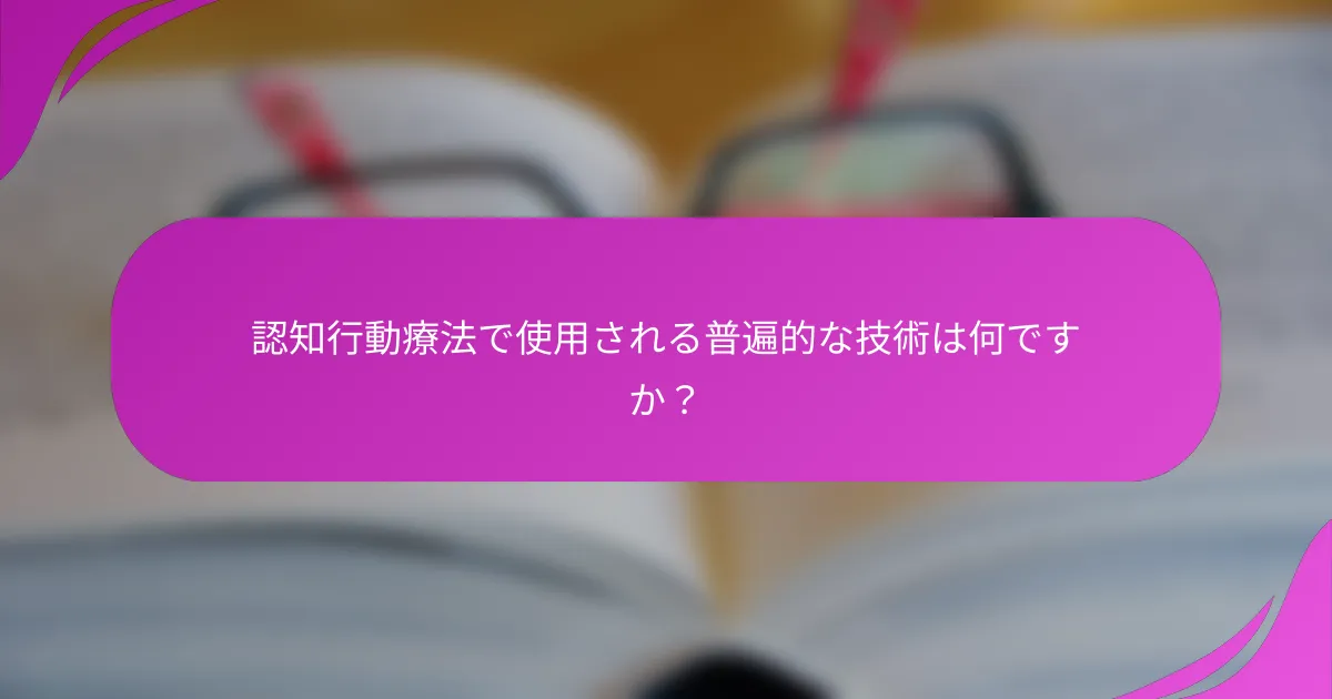 認知行動療法で使用される普遍的な技術は何ですか？