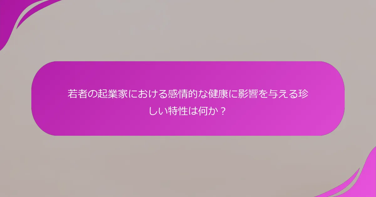 若者の起業家における感情的な健康に影響を与える珍しい特性は何か？
