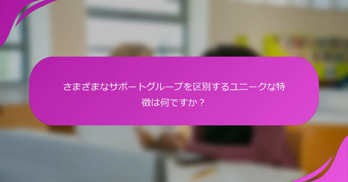 さまざまなサポートグループを区別するユニークな特徴は何ですか？
