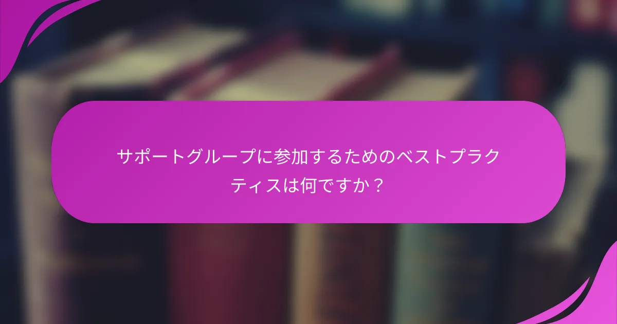 サポートグループに参加するためのベストプラクティスは何ですか？