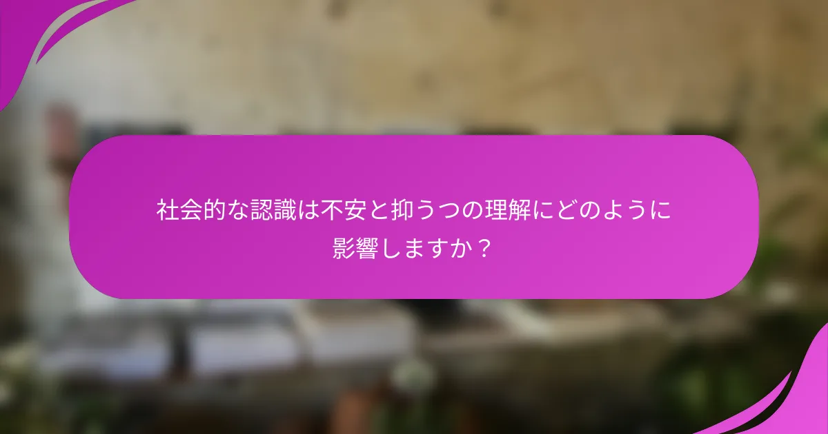 社会的な認識は不安と抑うつの理解にどのように影響しますか？