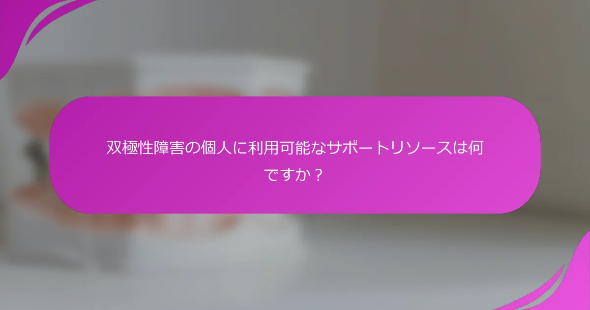 双極性障害の個人に利用可能なサポートリソースは何ですか？