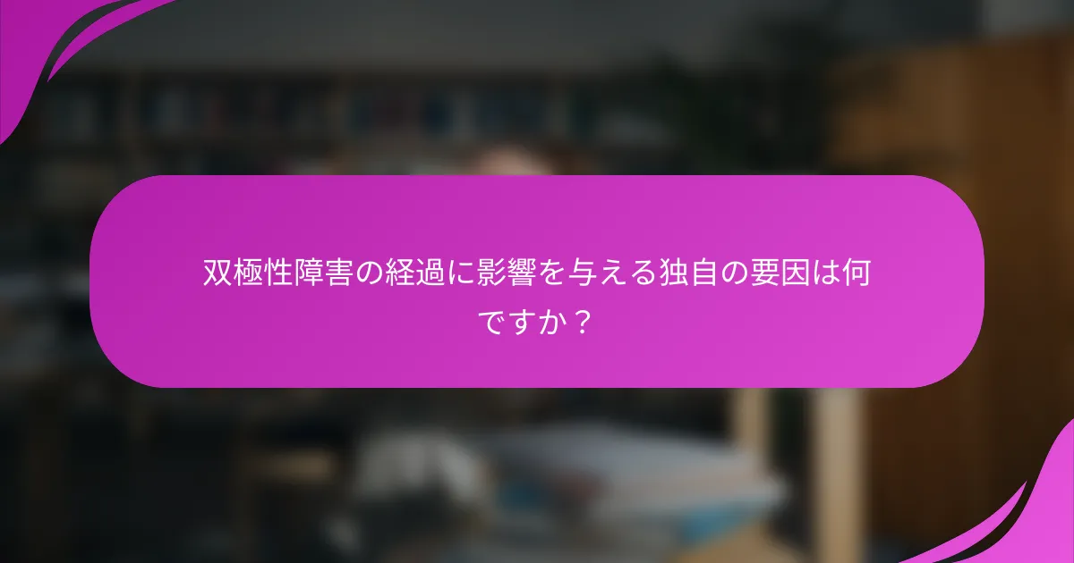 双極性障害の経過に影響を与える独自の要因は何ですか？