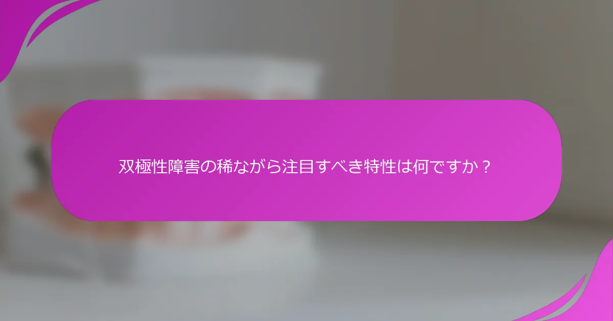 双極性障害の稀ながら注目すべき特性は何ですか？