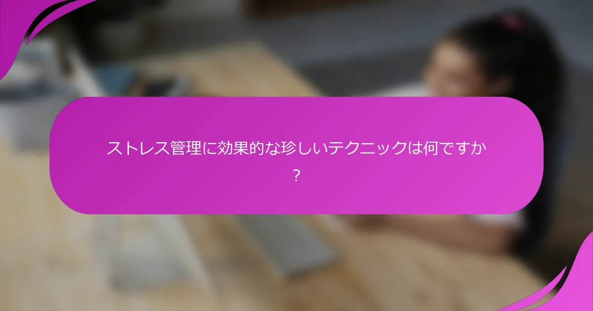 ストレス管理に効果的な珍しいテクニックは何ですか？