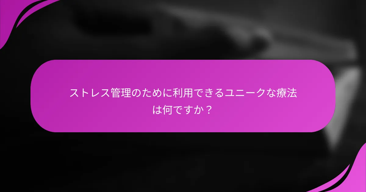 ストレス管理のために利用できるユニークな療法は何ですか？