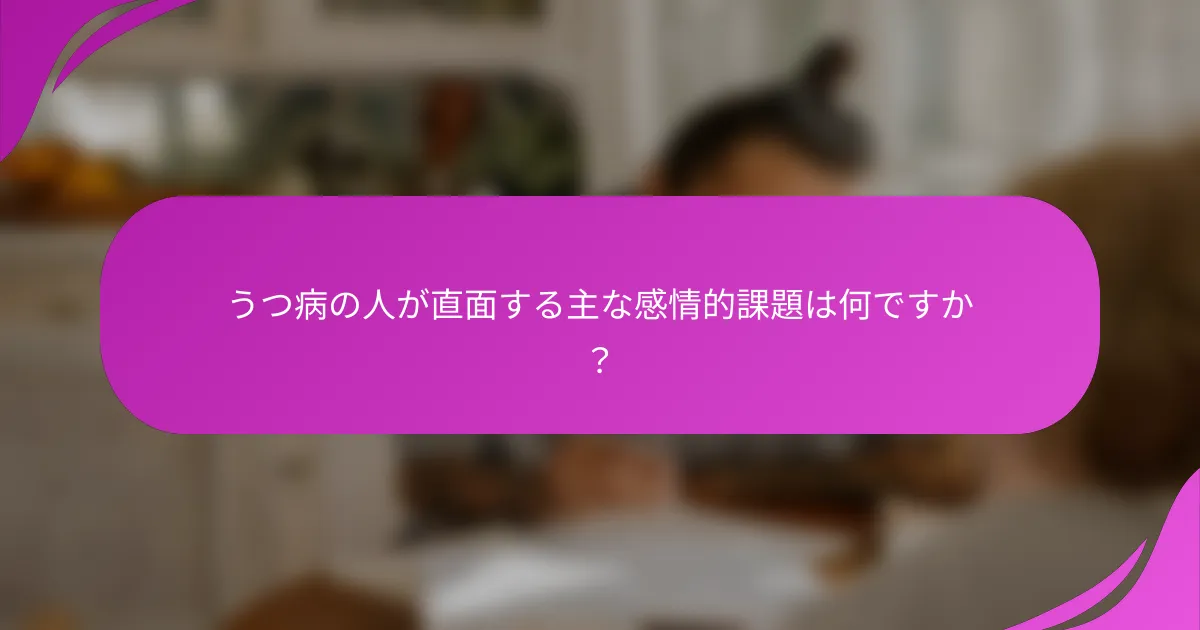 うつ病の人が直面する主な感情的課題は何ですか？