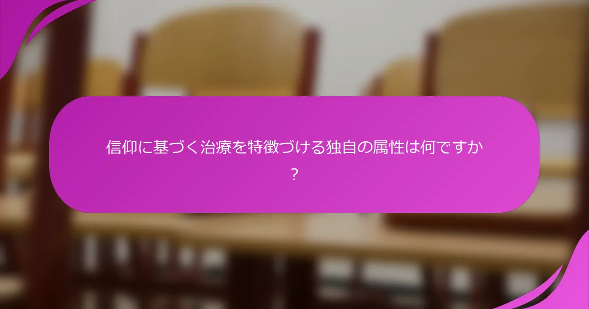 信仰に基づく治療を特徴づける独自の属性は何ですか？