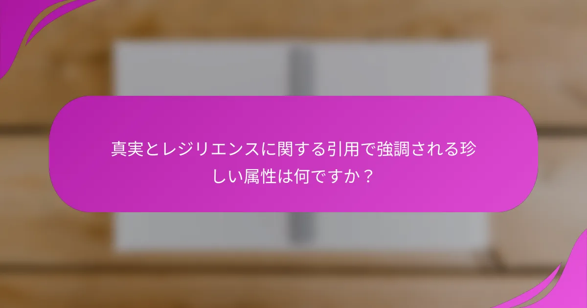 真実とレジリエンスに関する引用で強調される珍しい属性は何ですか？
