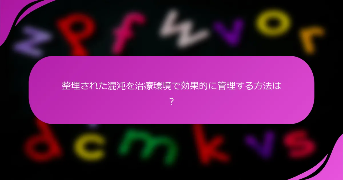 整理された混沌を治療環境で効果的に管理する方法は？