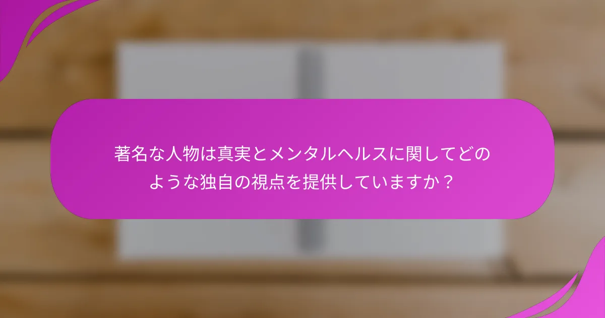 著名な人物は真実とメンタルヘルスに関してどのような独自の視点を提供していますか？