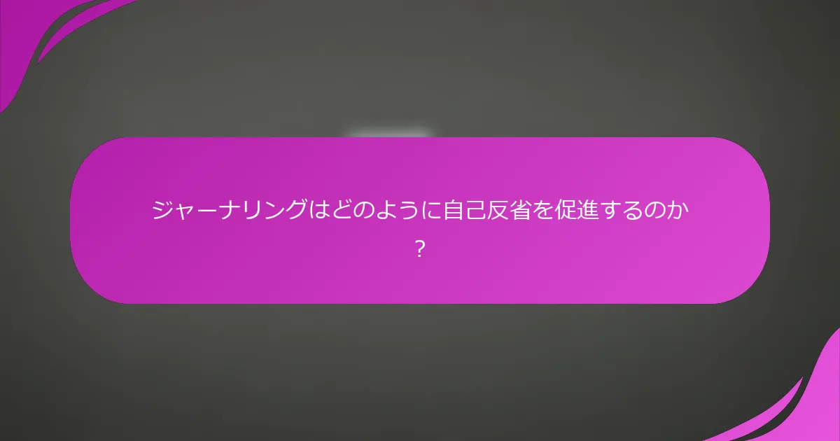 ジャーナリングはどのように自己反省を促進するのか？