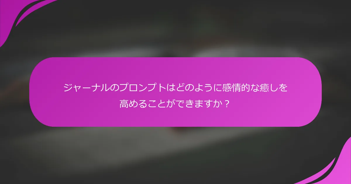 ジャーナルのプロンプトはどのように感情的な癒しを高めることができますか？